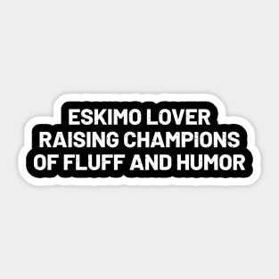 Eskimo Lover Raising Champions of Fluff and Humor Sticker